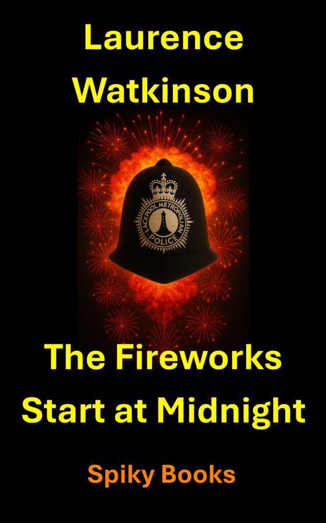 Cover of a novel by by Laurence Watkinson from Spiky Books, with the title The Fireworks Start at Midnight. The artwork features a stylised British bobby's helmet bearing the badge of the Blackpool Metropolitan Police, and fireworks exploding against a dark night sky.